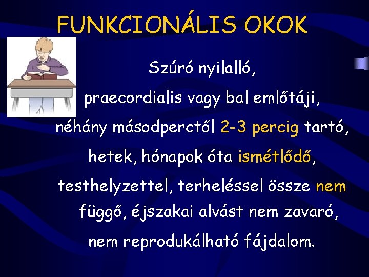 FUNKCIONÁLIS OKOK Szúró nyilalló, praecordialis vagy bal emlőtáji, néhány másodperctől 2 -3 percig tartó,