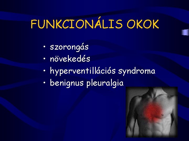 FUNKCIONÁLIS OKOK • • szorongás növekedés hyperventillációs syndroma benignus pleuralgia 