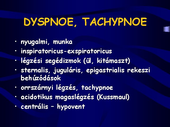 DYSPNOE, TACHYPNOE • • nyugalmi, munka inspiratoricus-exspiratoricus légzési segédizmok (ül, kitámaszt) sternalis, juguláris, epigastrialis