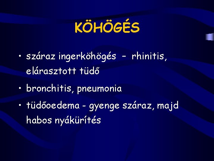 KÖHÖGÉS • száraz ingerköhögés – rhinitis, elárasztott tüdő • bronchitis, pneumonia • tüdőoedema -