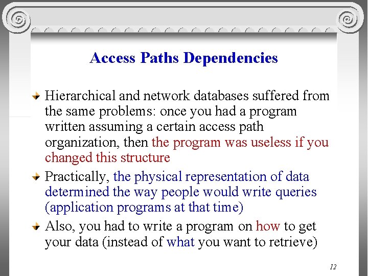 Access Paths Dependencies Hierarchical and network databases suffered from the same problems: once you