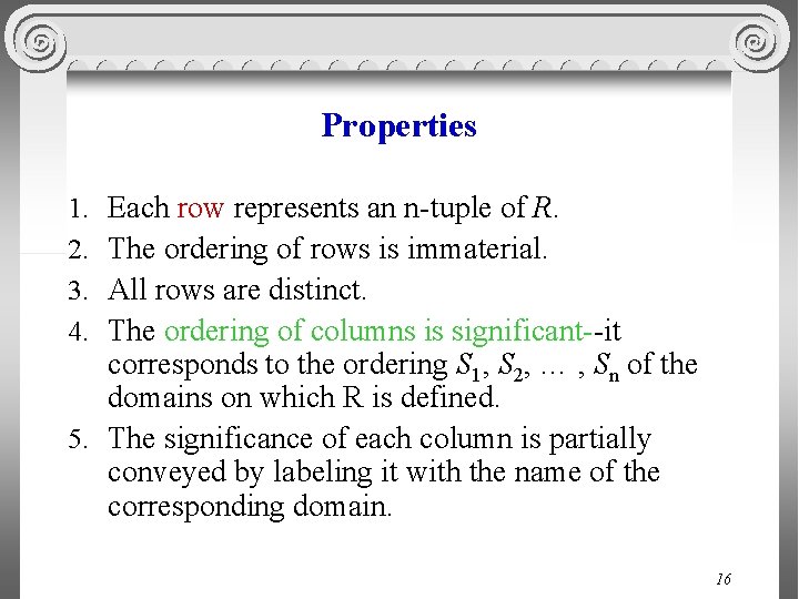 Properties Each row represents an n-tuple of R. The ordering of rows is immaterial.