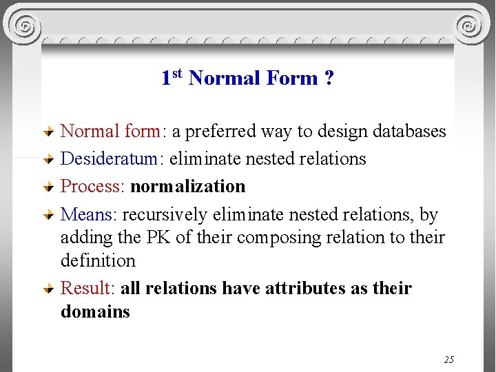 1 st Normal Form ? Normal form: a preferred way to design databases Desideratum:
