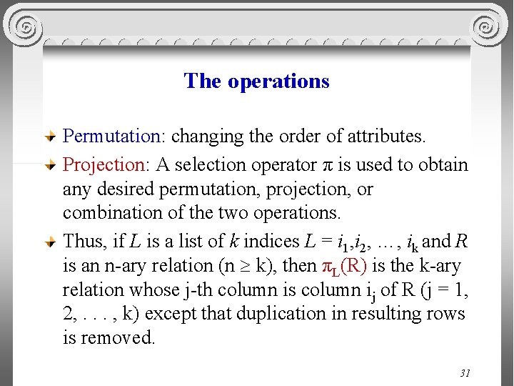 The operations Permutation: changing the order of attributes. Projection: A selection operator π is