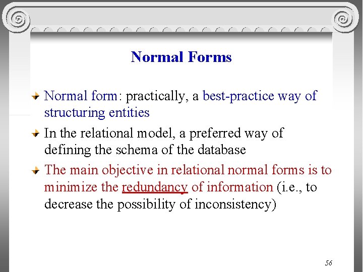 Normal Forms Normal form: practically, a best-practice way of structuring entities In the relational