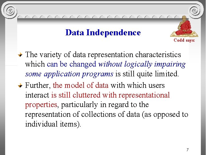 Data Independence Codd says: The variety of data representation characteristics which can be changed