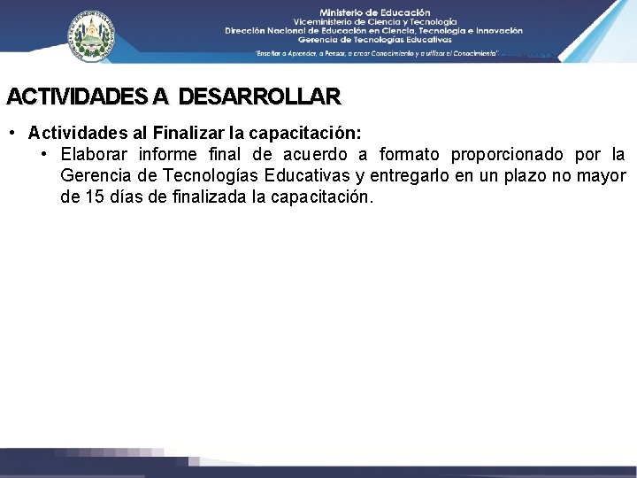 ACTIVIDADES A DESARROLLAR • Actividades al Finalizar la capacitación: • Elaborar informe final de