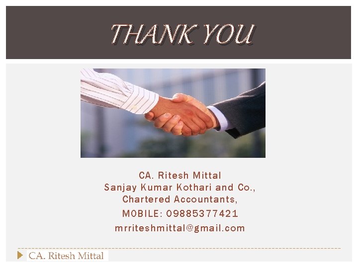 THANK YOU CA. Ritesh Mittal Sanjay Kumar Kothari and Co. , Chartered Accountants, MOBILE: