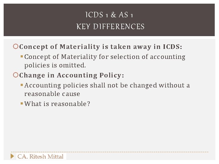 ICDS 1 & AS 1 KEY DIFFERENCES Concept of Materiality is taken away in