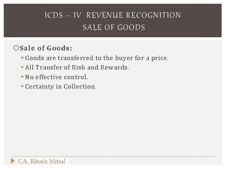 ICDS – IV REVENUE RECOGNITION SALE OF GOODS Sale of Goods: § Goods are