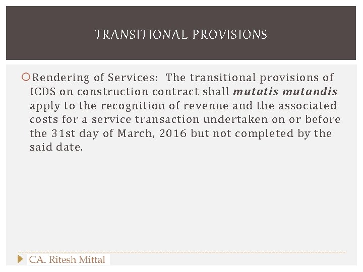 TRANSITIONAL PROVISIONS Rendering of Services: The transitional provisions of ICDS on construction contract shall