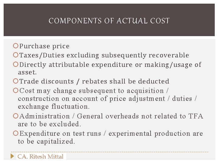 COMPONENTS OF ACTUAL COST Purchase price Taxes/Duties excluding subsequently recoverable Directly attributable expenditure or