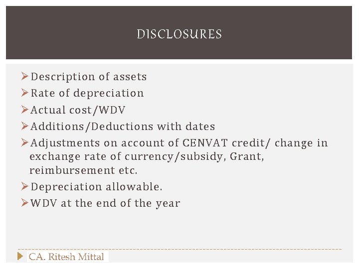 DISCLOSURES Ø Description of assets Ø Rate of depreciation Ø Actual cost/WDV Ø Additions/Deductions