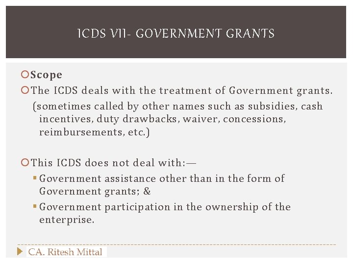 ICDS VII- GOVERNMENT GRANTS Scope The ICDS deals with the treatment of Government grants.