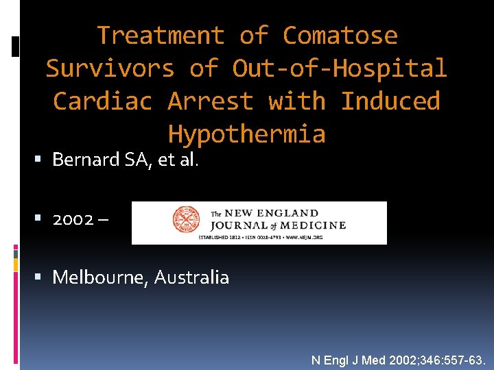 Treatment of Comatose Survivors of Out-of-Hospital Cardiac Arrest with Induced Hypothermia Bernard SA, et