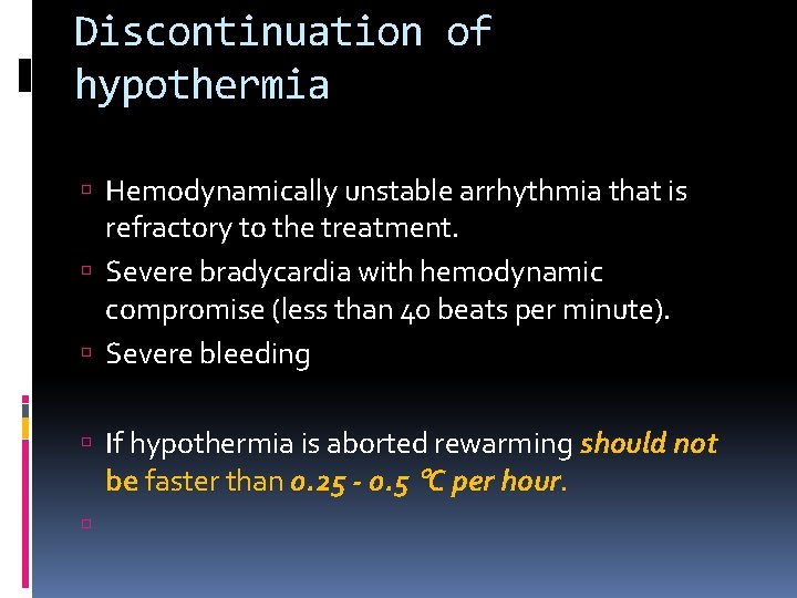Discontinuation of hypothermia Hemodynamically unstable arrhythmia that is refractory to the treatment. Severe bradycardia