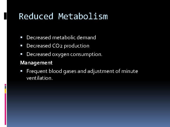 Reduced Metabolism Decreased metabolic demand Decreased CO 2 production Decreased oxygen consumption. Management Frequent