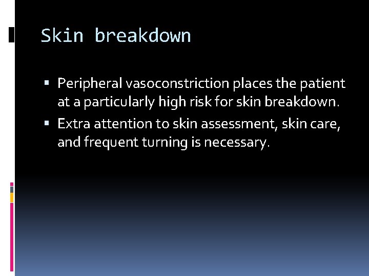 Skin breakdown Peripheral vasoconstriction places the patient at a particularly high risk for skin