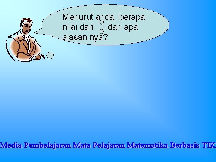 Menurut anda, berapa nilai dari dan apa alasan nya? Menurut anda, berapa nilai dari dan apa alasan nya?
