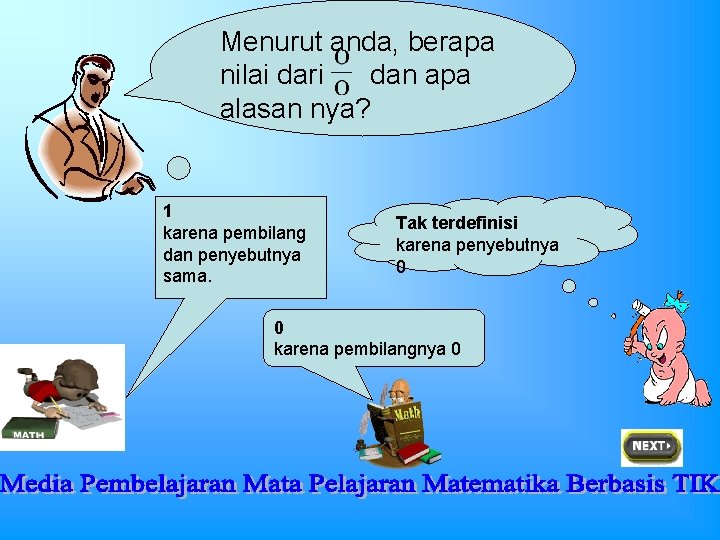 Menurut anda, berapa nilai dari dan apa alasan nya? 1 karena pembilang dan penyebutnya Menurut anda, berapa nilai dari dan apa alasan nya? 1 karena pembilang dan penyebutnya