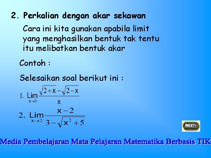 2. Perkalian dengan akar sekawan Cara ini kita gunakan apabila limit yang menghasilkan bentuk 2. Perkalian dengan akar sekawan Cara ini kita gunakan apabila limit yang menghasilkan bentuk