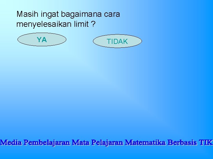 Masih ingat bagaimana cara menyelesaikan limit ? YA TIDAK Masih ingat bagaimana cara menyelesaikan limit ? YA TIDAK