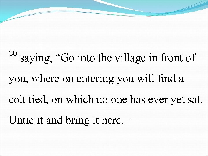 30 saying, “Go into the village in front of you, where on entering you