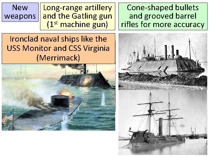 Long-range artillery New weapons and the Gatling gun (1 st machine gun) Ironclad naval Long-range artillery New weapons and the Gatling gun (1 st machine gun) Ironclad naval