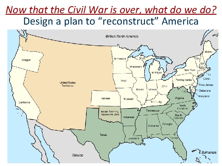 Now that the Civil War is over, what do we do? Design a plan Now that the Civil War is over, what do we do? Design a plan