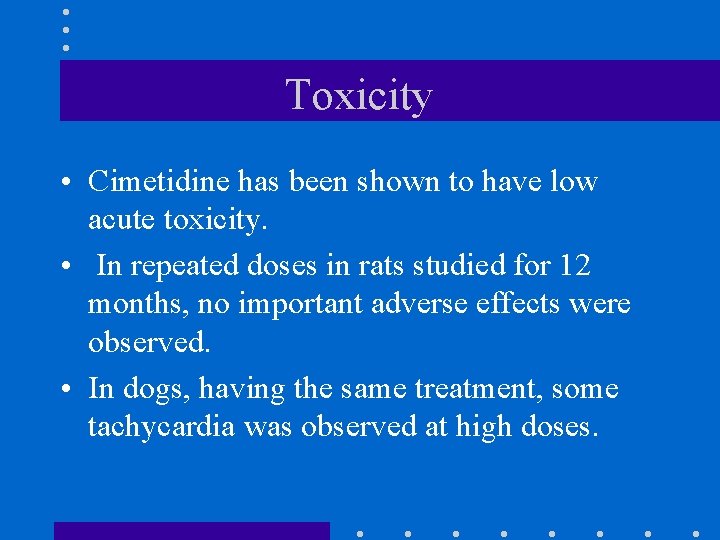 Toxicity • Cimetidine has been shown to have low acute toxicity. • In repeated