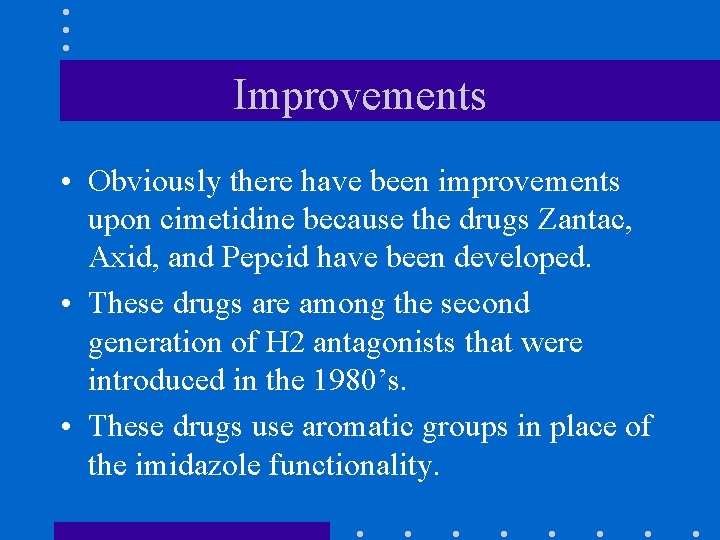 Improvements • Obviously there have been improvements upon cimetidine because the drugs Zantac, Axid,