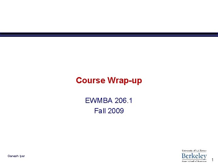 Course Wrap-up EWMBA 206. 1 Fall 2009 Ganesh Iyer 1 