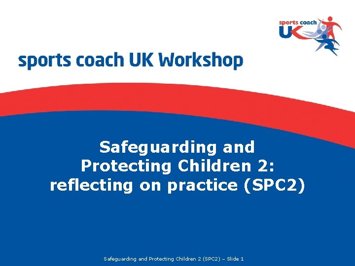 Safeguarding and Protecting Children 2: reflecting on practice (SPC 2) Safeguarding and Protecting Children