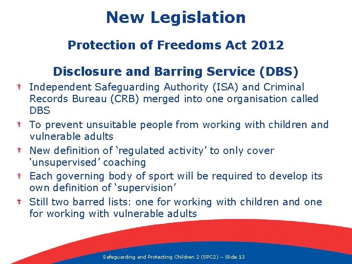 New Legislation Protection of Freedoms Act 2012 Disclosure and Barring Service (DBS) Independent Safeguarding