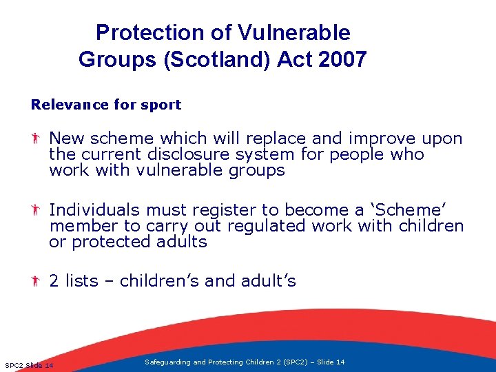 Protection of Vulnerable Groups (Scotland) Act 2007 Relevance for sport New scheme which will