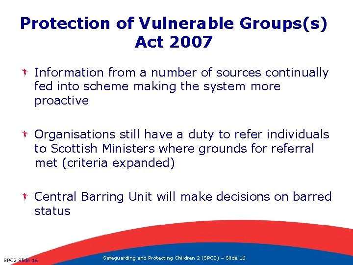 Protection of Vulnerable Groups(s) Act 2007 Information from a number of sources continually fed