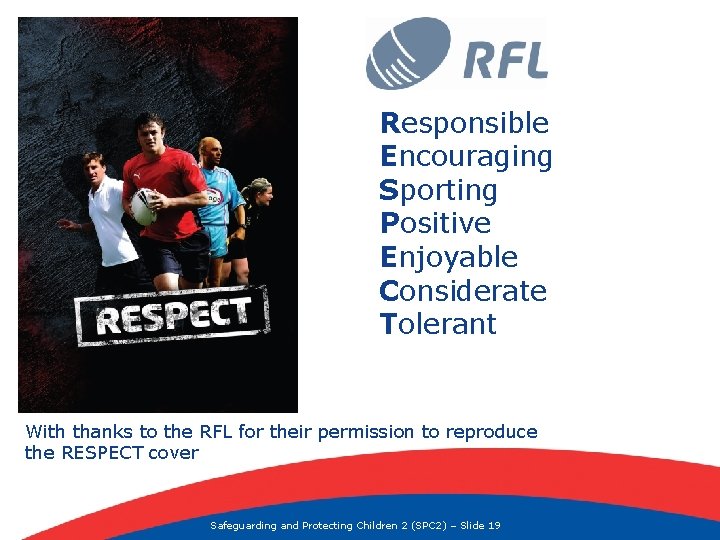 Responsible Encouraging Sporting Positive Enjoyable Considerate Tolerant With thanks to the RFL for their