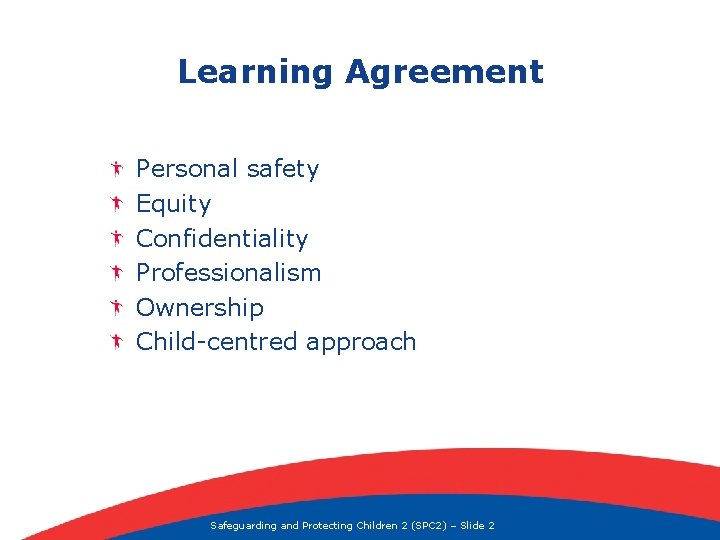 Learning Agreement Personal safety Equity Confidentiality Professionalism Ownership Child-centred approach Safeguarding and Protecting Children