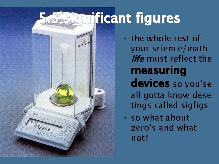 5. 5 significant figures • the whole rest of your science/math life must reflect 5. 5 significant figures • the whole rest of your science/math life must reflect