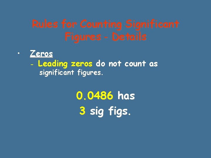 Rules for Counting Significant Figures - Details • Zeros - Leading zeros do not Rules for Counting Significant Figures - Details • Zeros - Leading zeros do not