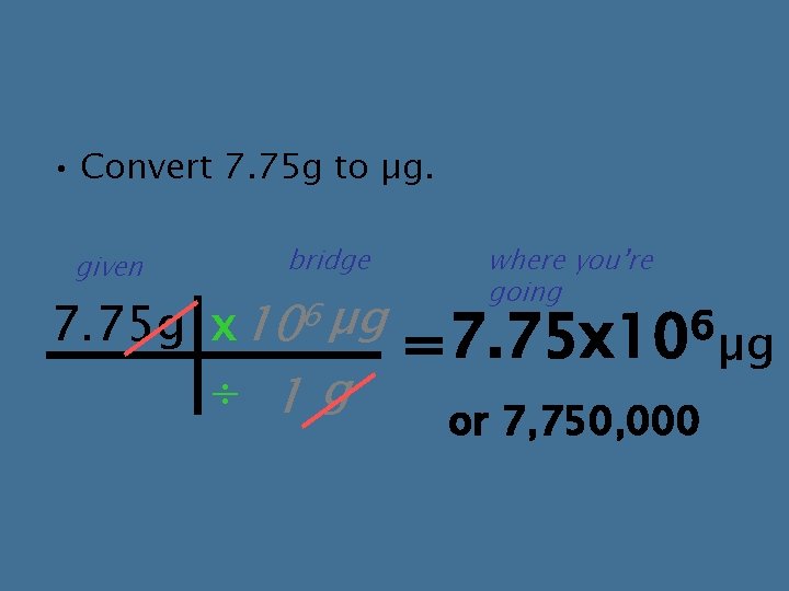 • Convert 7. 75 g to µg. given bridge where you’re going 7. • Convert 7. 75 g to µg. given bridge where you’re going 7.