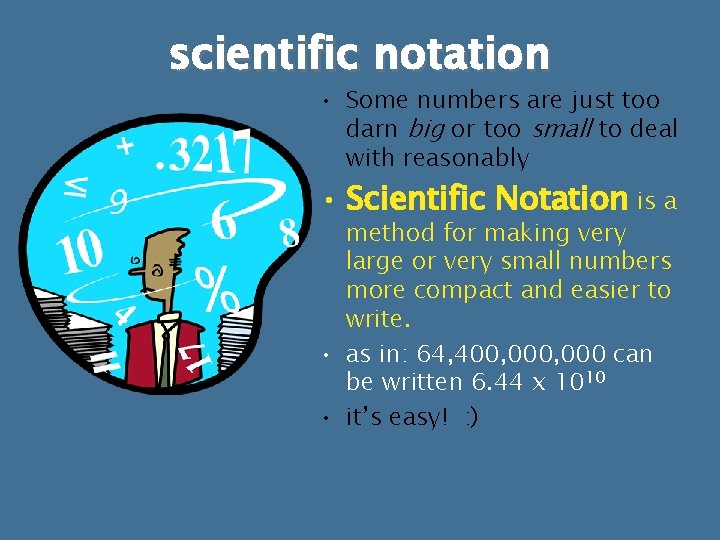 scientific notation • Some numbers are just too darn big or too small to scientific notation • Some numbers are just too darn big or too small to