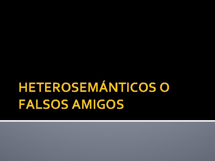 HETEROSEMÁNTICOS O FALSOS AMIGOS 