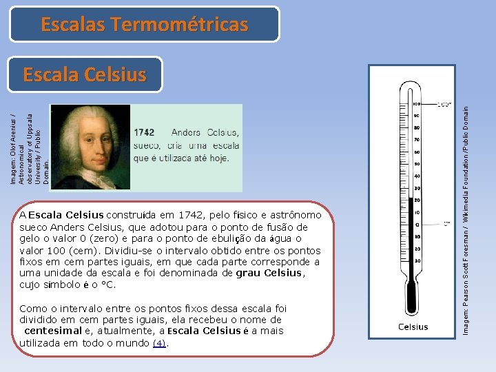 Escalas Termométricas A Escala Celsius construída em 1742, pelo físico e astrônomo sueco Anders