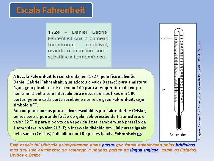 A Escala Fahrenheit foi construída, em 1727, pelo físico alemão Daniel Gabriel Fahrenheit, que