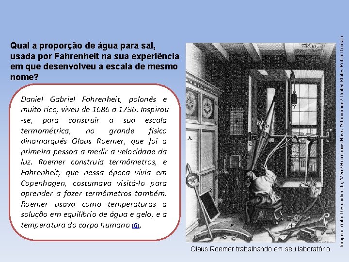 Daniel Gabriel Fahrenheit, polonês e muito rico, viveu de 1686 a 1736. Inspirou -se,