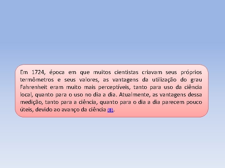 Em 1724, época em que muitos cientistas criavam seus próprios termômetros e seus valores,