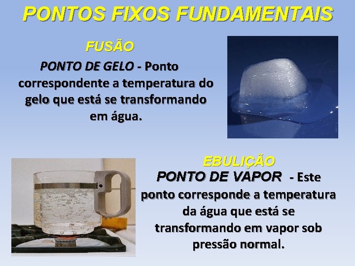 PONTOS FIXOS FUNDAMENTAIS FUSÃO PONTO DE GELO - Ponto correspondente a temperatura do gelo