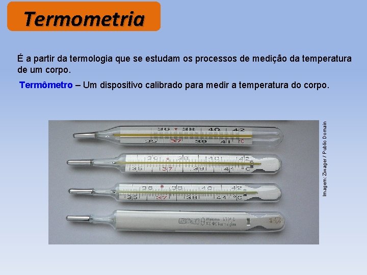 Termometria É a partir da termologia que se estudam os processos de medição da