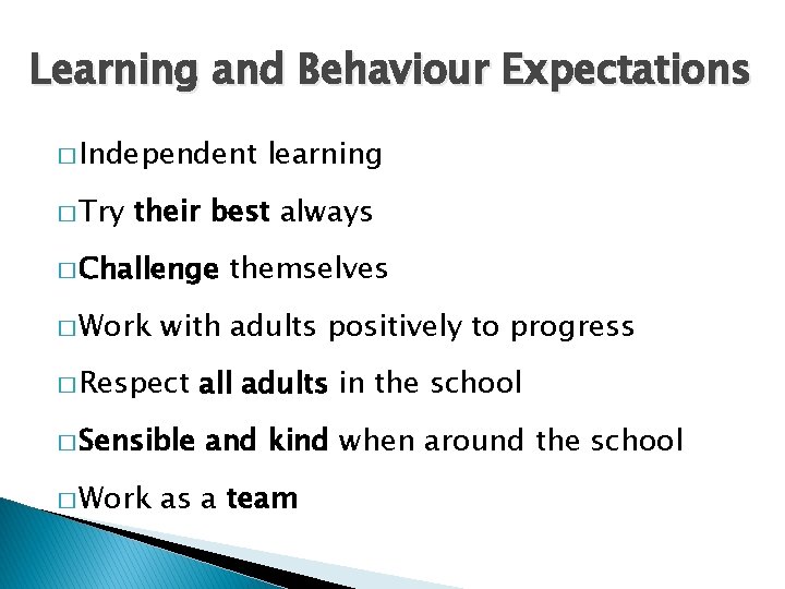 Learning and Behaviour Expectations � Independent � Try learning their best always � Challenge